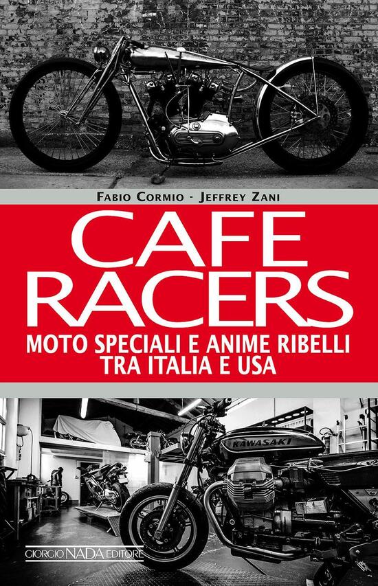 Libri per motociclisti: Cafe Racers. Moto speciali e anime ribelli tra Italia e Usa