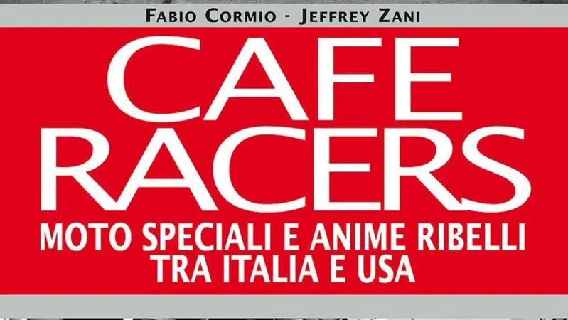 Libri per motociclisti: "Cafe Racers. Moto speciali e anime ribelli tra Italia e Usa"