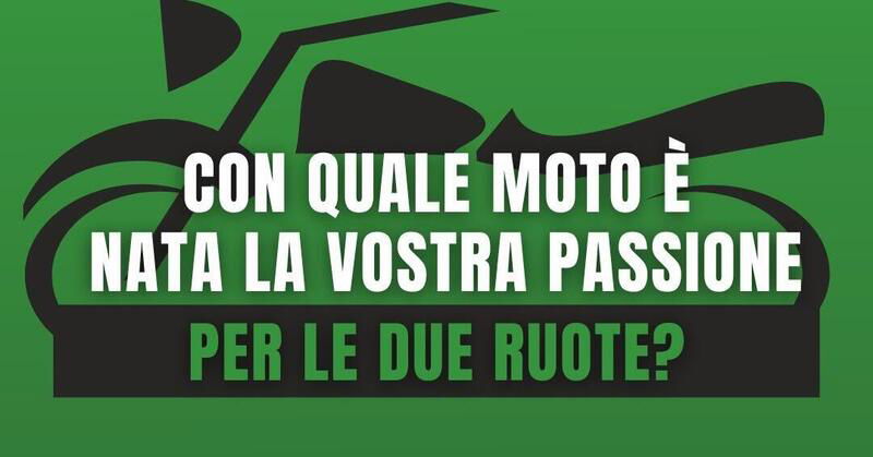 Con quale moto &egrave; nata la vostra passione per le due ruote? Adesso tocca a voi [SOCIAL GAME] 